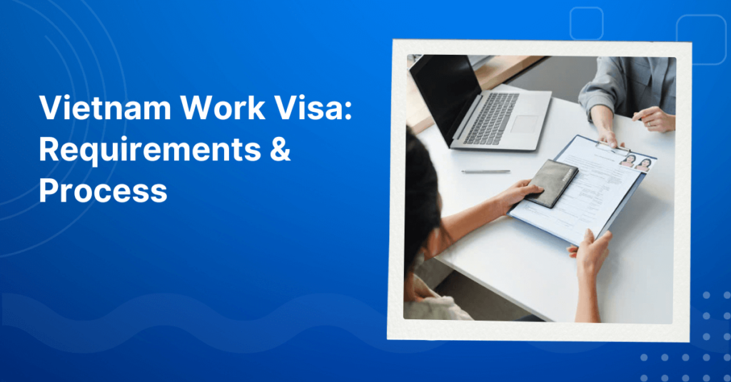 The way to apply for a work visa in Vietnam easily and quickly