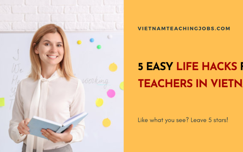 5 EASY LIFE HACKS FOR TEACHERS IN VIETNAM