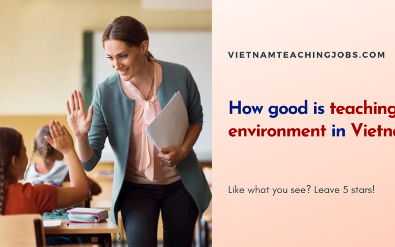 HOW GOOD IS TEACHING ENVIRONMENT IN VIETNAM?