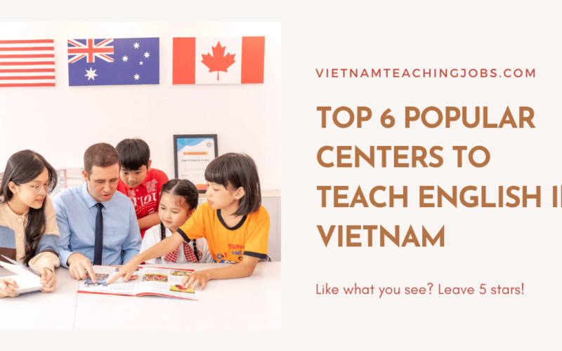 TOP 6 POPULAR CENTERS TO TEACH ENGLISH IN VIETNAM