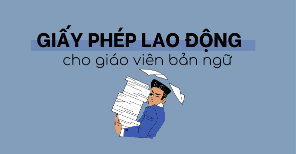 Work Permit – Làm Giấy Phép Lao Động Cho Giáo Viên Bản Ngữ Tại Việt Nam