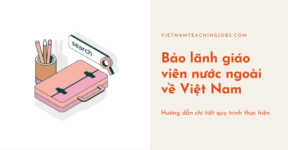 Các bước bảo lãnh giáo viên nước ngoài về Việt Nam