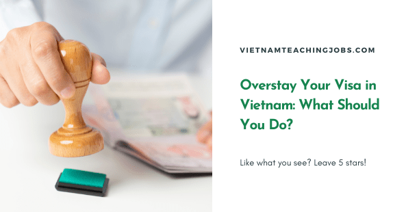 Overstay Your Visa in Vietnam: What Should You Do?