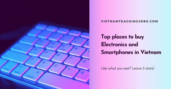 Top places to buy Electronics and Smartphones in Vietnam
