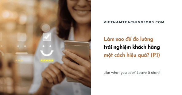 Làm sao để đo lường trải nghiệm khách hàng một cách hiệu quả (P.1)