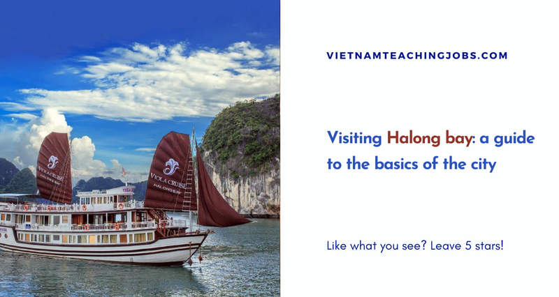 Visiting Halong: a guide to the basics of this beautiful city
