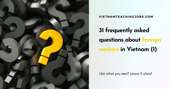 31 frequently asked questions about foreign workers in Vietnam (1)