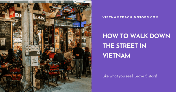 HOW TO WALK DOWN THE STREET IN VIETNAM