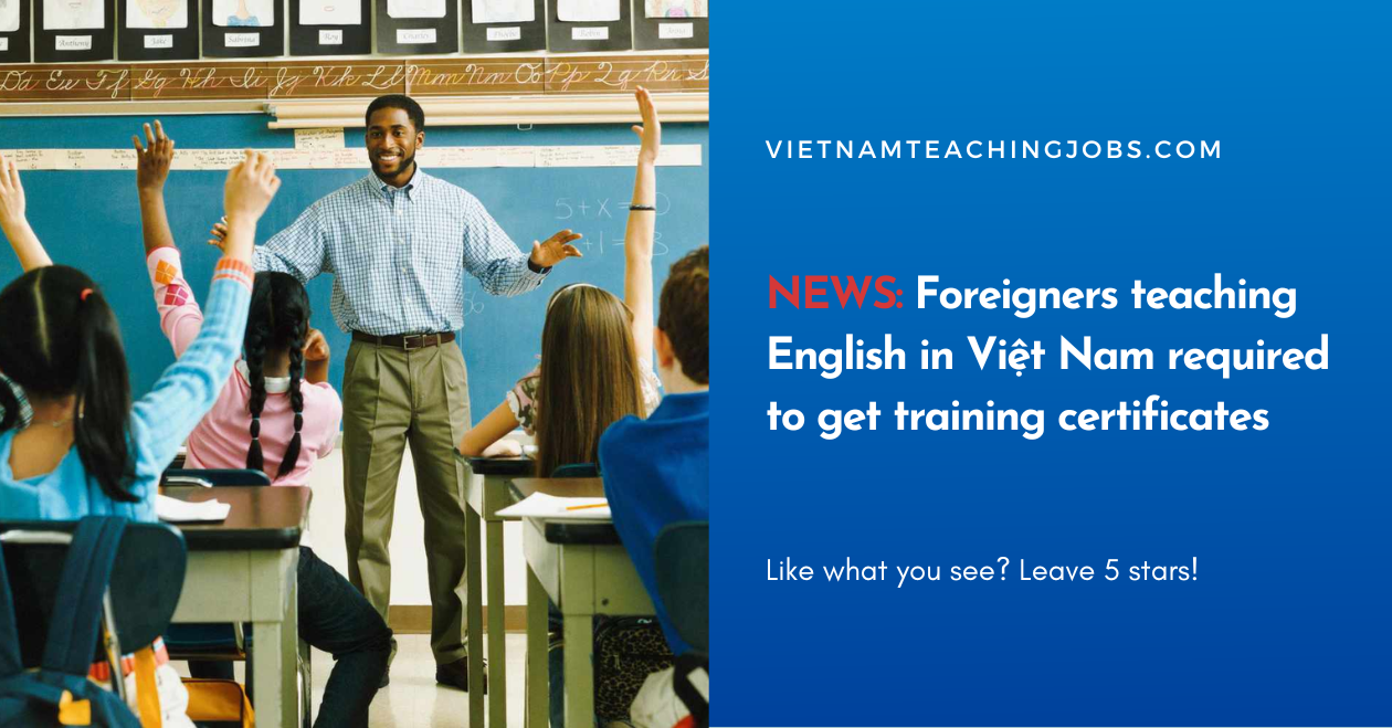 NEWS: Foreigners teaching English in Việt Nam required to get training certificates