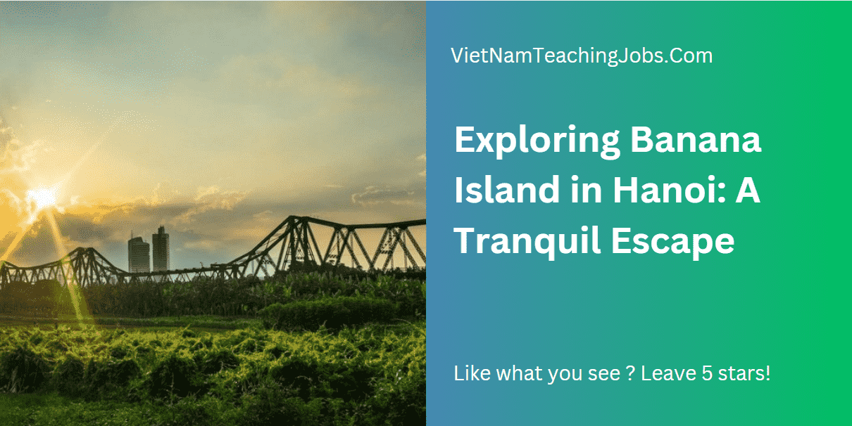 Exploring Banana Island in Hanoi: A Tranquil Escape